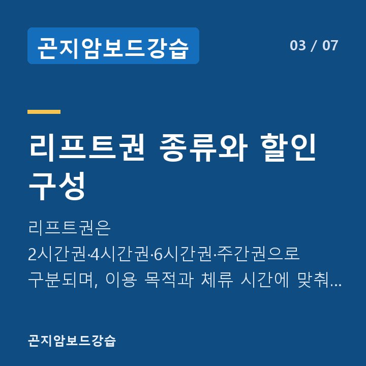 곤지암보드강습 리프트권 종류와 할인 구성 — 리프트권은 2시간권·4시간권·6시간권·주간권으로 구분되며, 이용 목적과 체류 시간에 맞춰 선택할 수 있습니다.